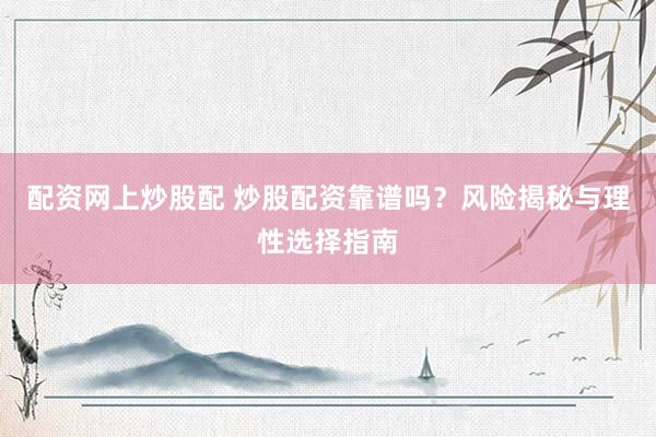 配资网上炒股配 炒股配资靠谱吗？风险揭秘与理性选择指南