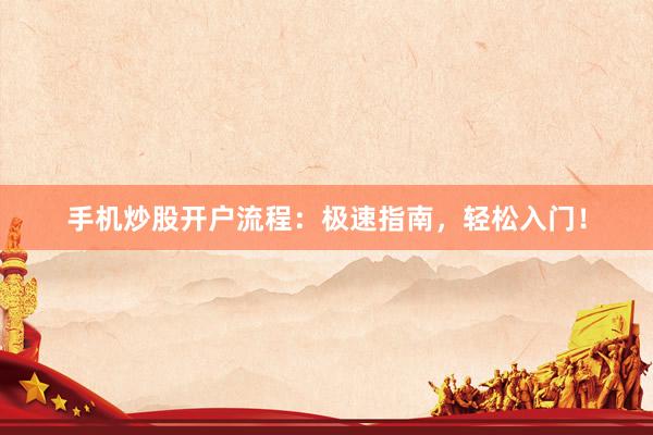 手机炒股开户流程：极速指南，轻松入门！