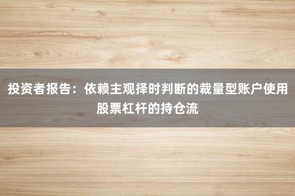 投资者报告：依赖主观择时判断的裁量型账户使用股票杠杆的持仓流